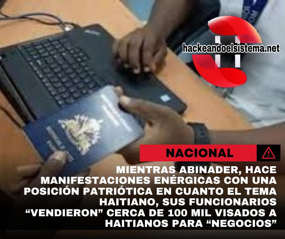 Mientras Abinader, hace manifestaciones enérgicas con una posición patriótica en cuanto el tema haitiano, sus funcionarios “vendieron” cerca de 100 mil visados a haitianos para “negocios”