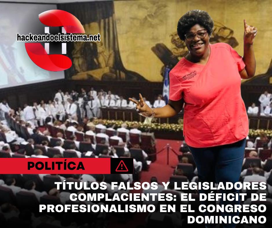 Títulos falsos y legisladores complacientes: El déficit de profesionalismo en el Congreso Dominicano