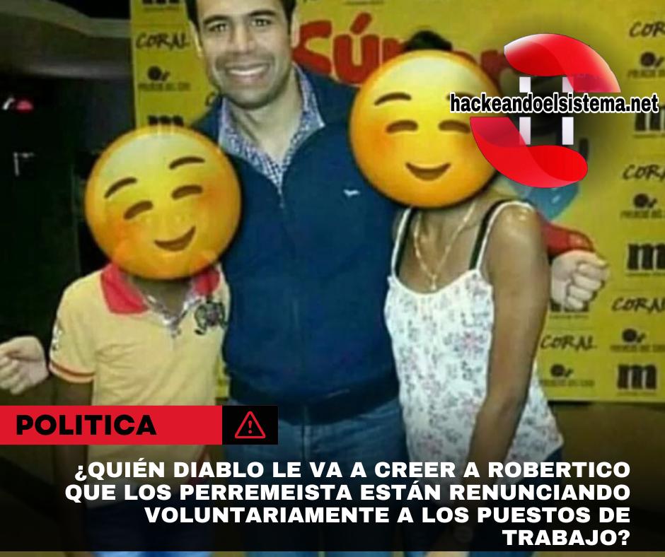 #video ¿Quién diablo le va a creer a Robertico que los Perremeista están renunciando voluntariamente a los puestos de trabajo?