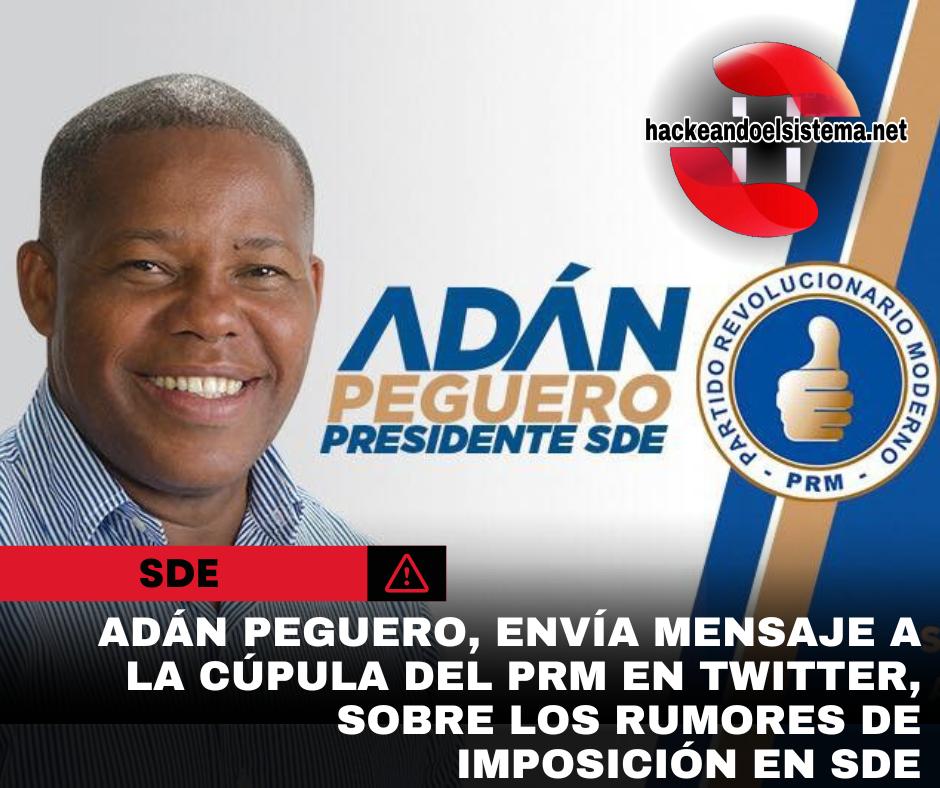 Adán Peguero, envía mensaje a la cúpula del PRM en Twitter, sobre los rumores de imposición en SDE