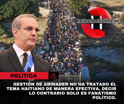 Gestión de Abinader no ha tratado el tema haitiano de manera efectiva, decir lo contrario solo es fanatismo político.