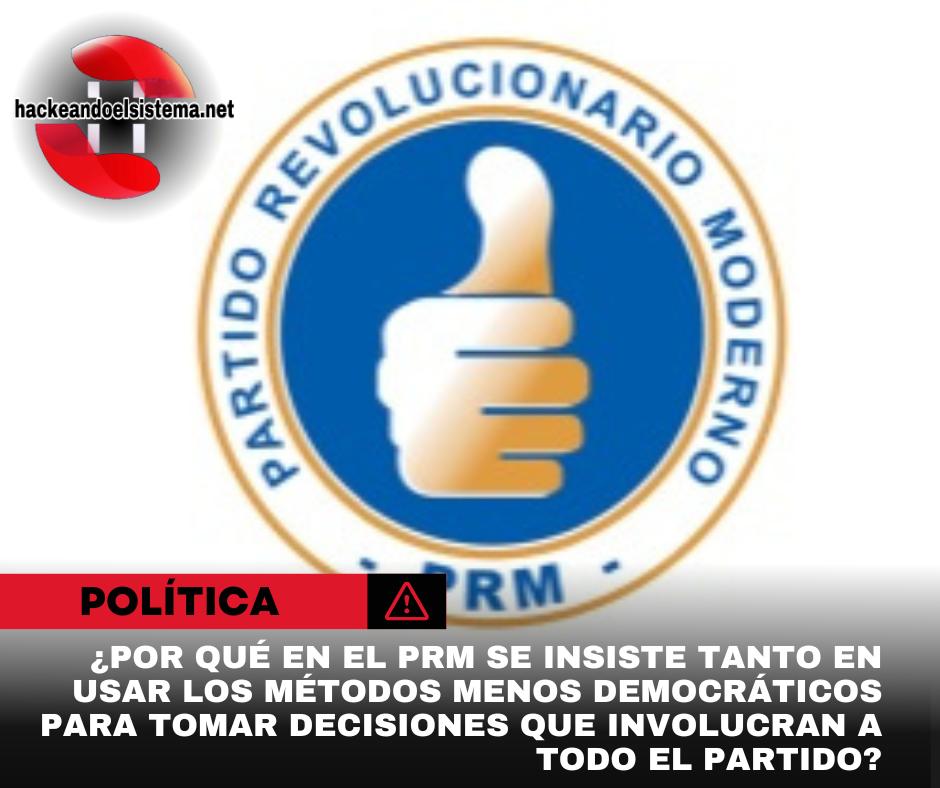¿Por qué en el PRM se insiste tanto en usar los métodos menos democráticos para tomar decisiones que involucran a todo el partido?