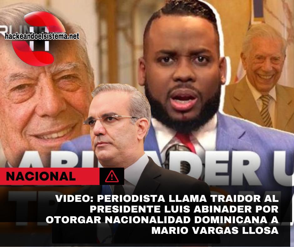 Video: Periodista llama traidor al presidente Luis Abinader por otorgar nacionalidad dominicana a Mario Vargas Llosa