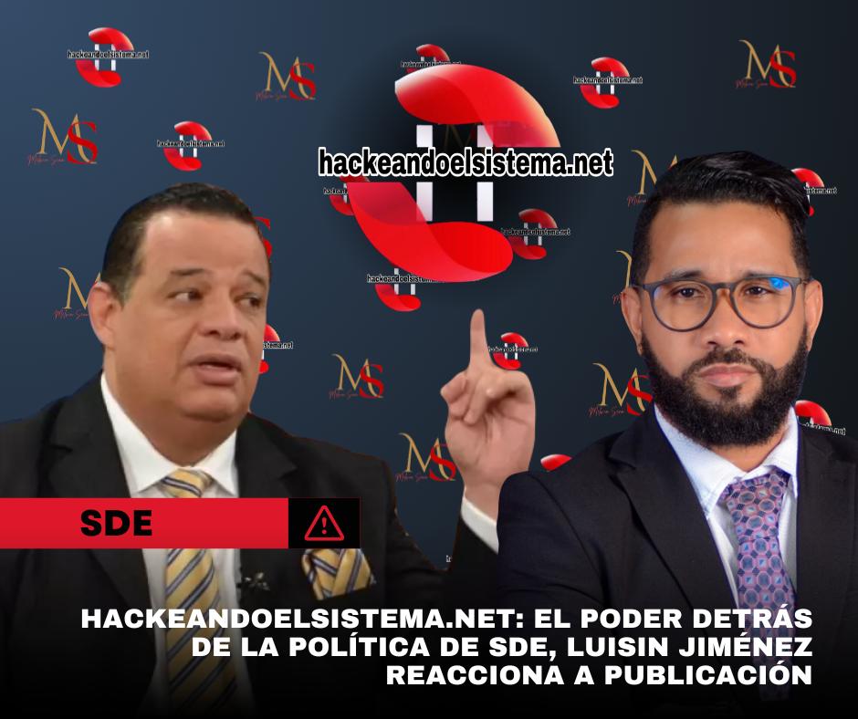 Hackeandoelsistema.net: El Poder detrás de la Política de SDE, Luisin Jiménez reacciona a publicación