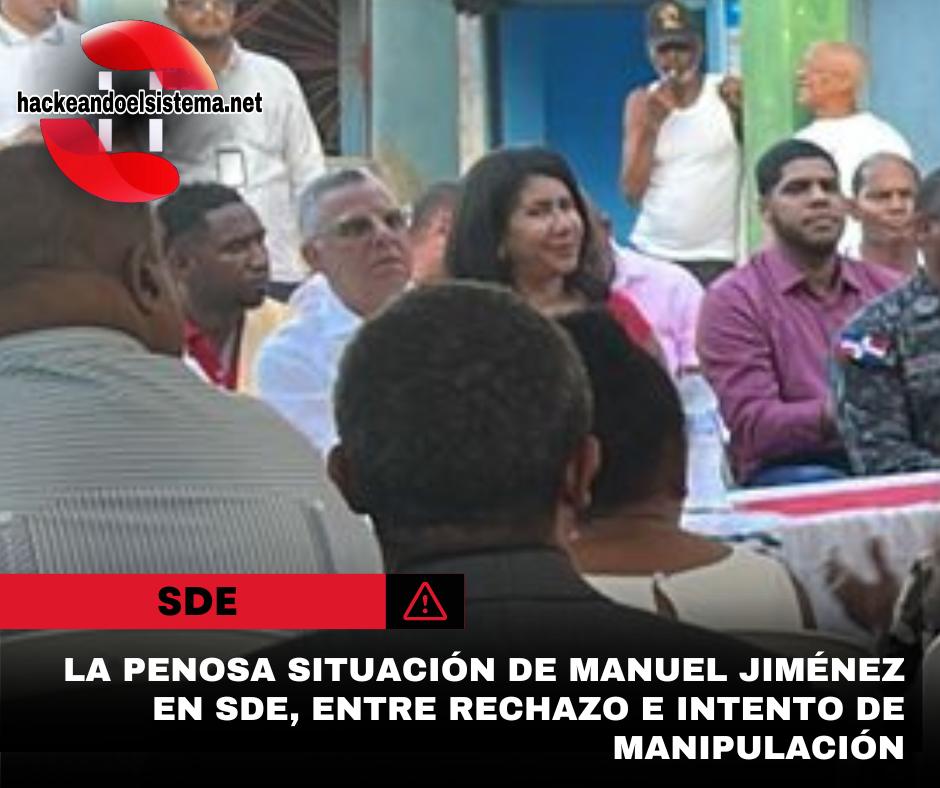 La Penosa Situación de Manuel Jiménez en SDE, entre Rechazo e intento de Manipulación
