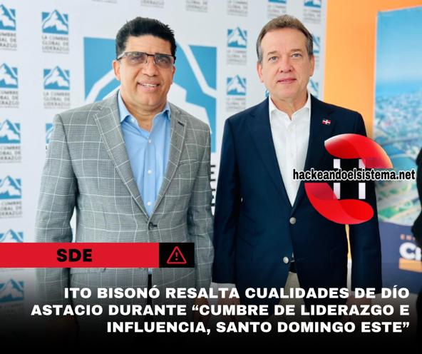 Ito Bisonó resalta cualidades de Dío Astacio durante “Cumbre de Liderazgo e influencia, Santo Domingo Este”