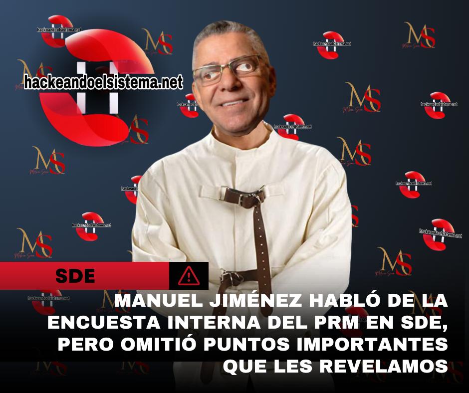 Manuel Jiménez habló de la encuesta interna del PRM en SDE, pero omitió puntos importantes que les revelamos