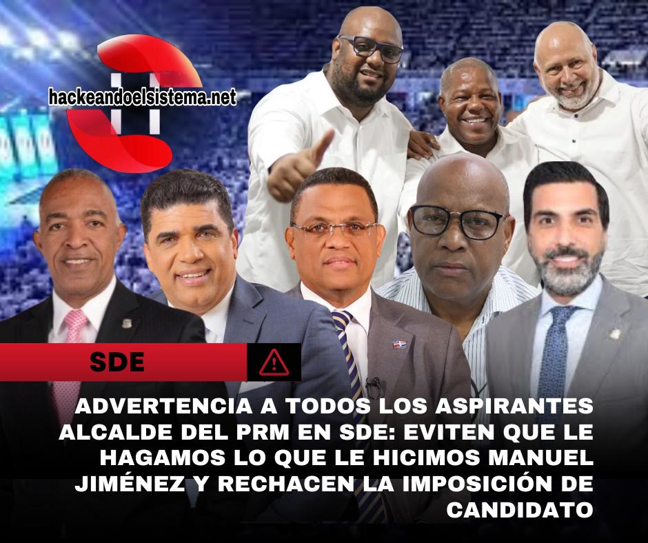 Advertencia a todos los aspirantes alcalde del PRM en SDE: Eviten que le hagamos lo que le hicimos Manuel Jiménez y rechacen la imposición de candidato