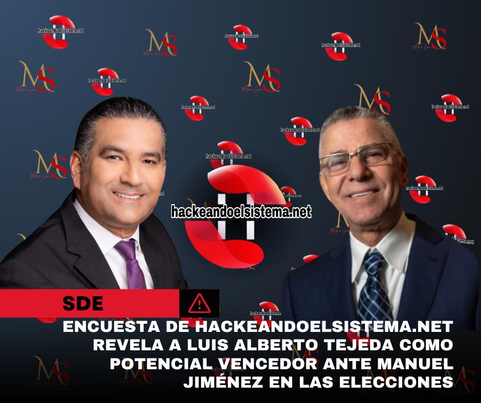 Encuesta de hackeandoelsistema.net revela a Luis Alberto Tejeda como potencial vencedor ante Manuel Jiménez en las elecciones
