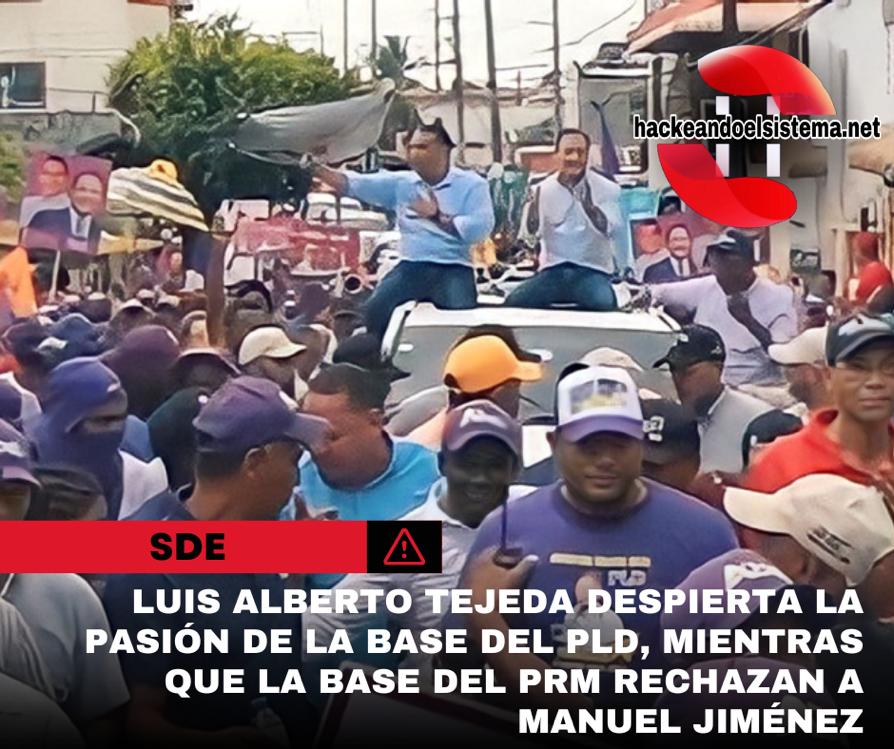Luis Alberto Tejeda despierta la pasión de la base del PLD, mientras que la base del PRM rechazan a Manuel Jiménez