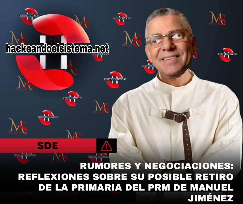 Rumores y negociaciones: Reflexiones sobre su posible retiro de la primaria del PRM de Manuel Jiménez