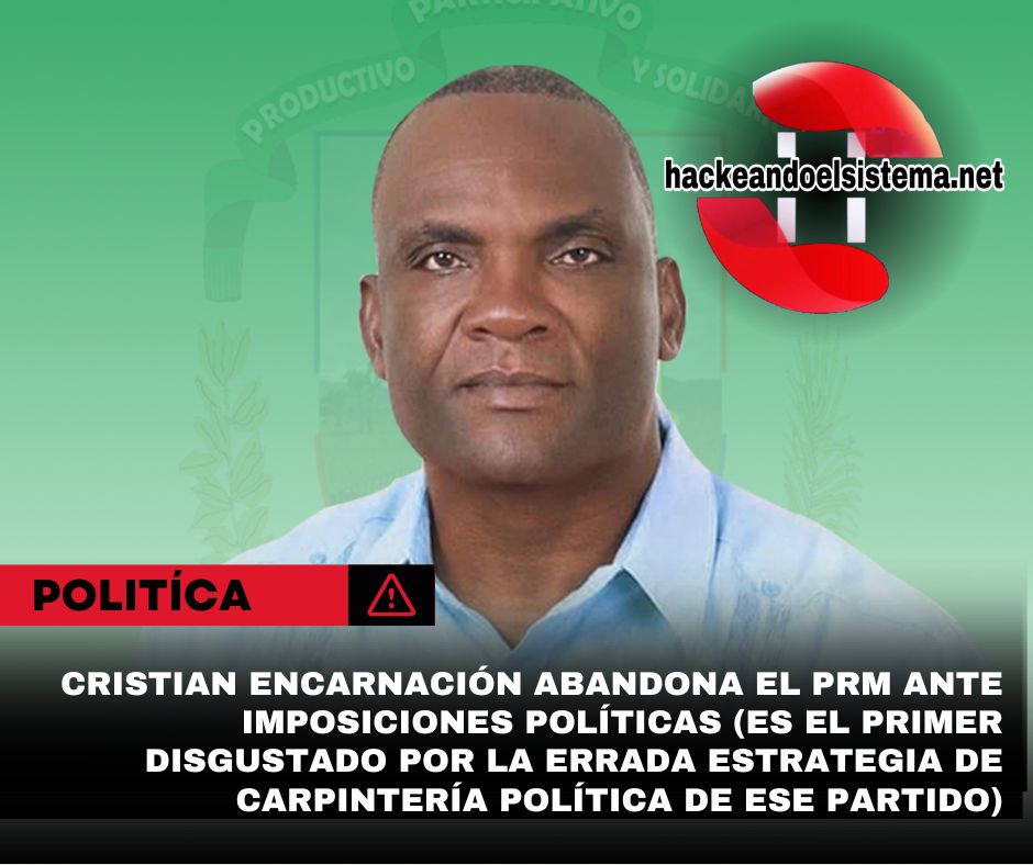 Cristian Encarnación abandona el PRM ante imposiciones políticas (Es el primer disgustado por la errada estrategia de carpintería política de ese partido)