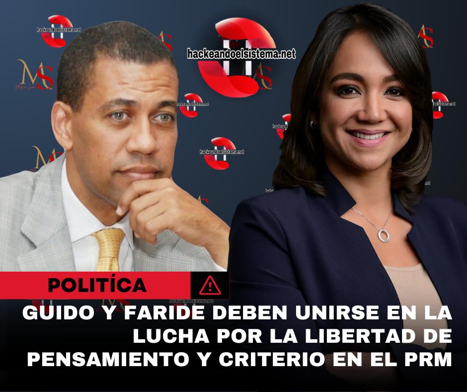 Guido y Faride deben Unirse en la lucha por la libertad de pensamiento y criterio en el PRM