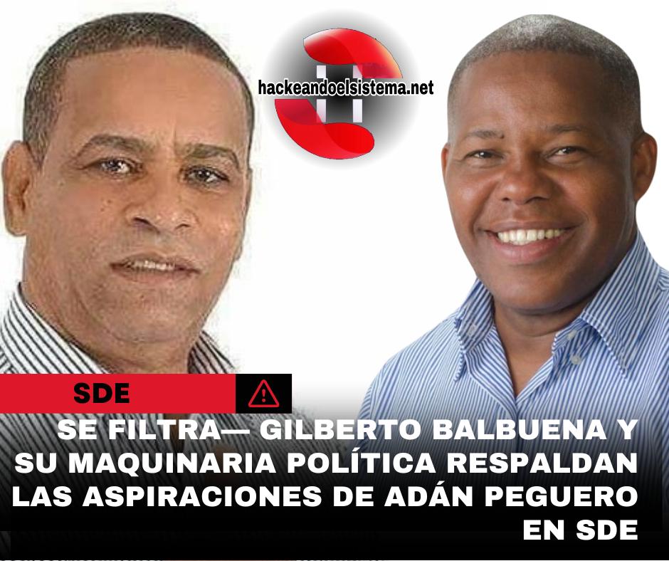 Se filtra— Gilberto Balbuena y su maquinaria política respaldan las aspiraciones de Adán Peguero en SDE