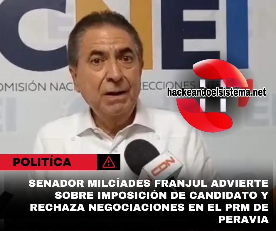 Senador Milcíades Franjul advierte sobre imposición de candidato y rechaza negociaciones en el PRM de Peravia