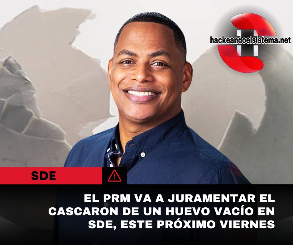 El PRM va a juramentar el cascaron de un huevo vacío en SDE, este próximo viernes