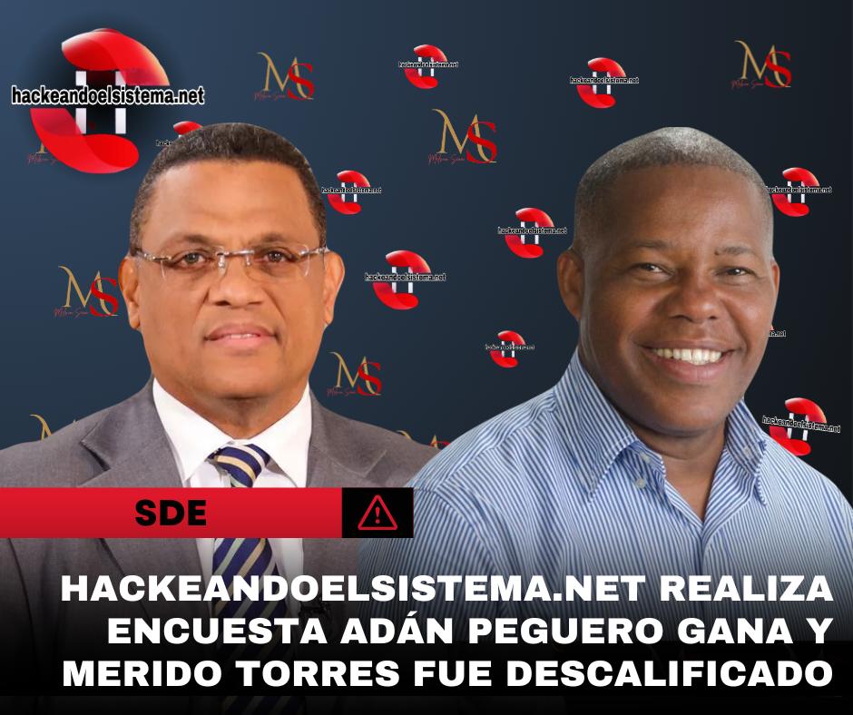 Hackeandoelsistema.net realiza sondeo que gana Adán Peguero y Merido Torres fue descalificado