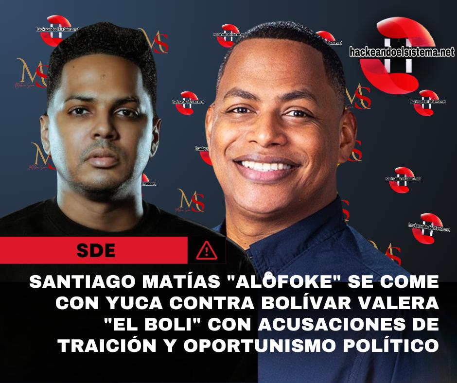 Santiago Matías "Alofoke" se come con yuca contra Bolívar Valera "el boli" con acusaciones de traición y oportunismo político
