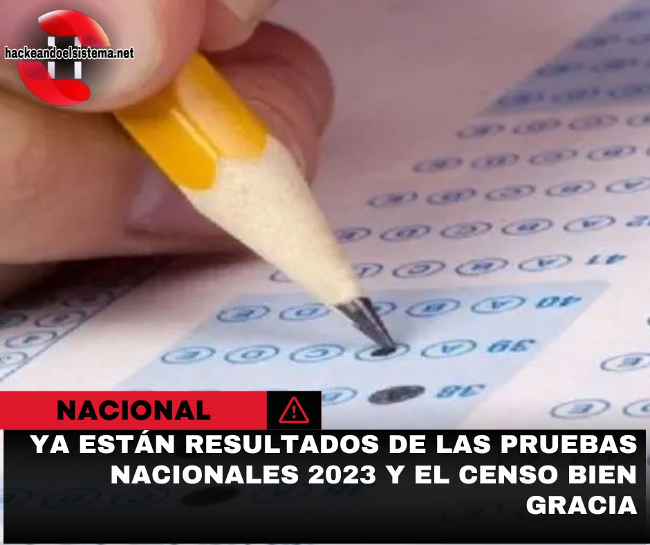 Ya están resultados de las Pruebas Nacionales 2023 y el Censo bien gracia