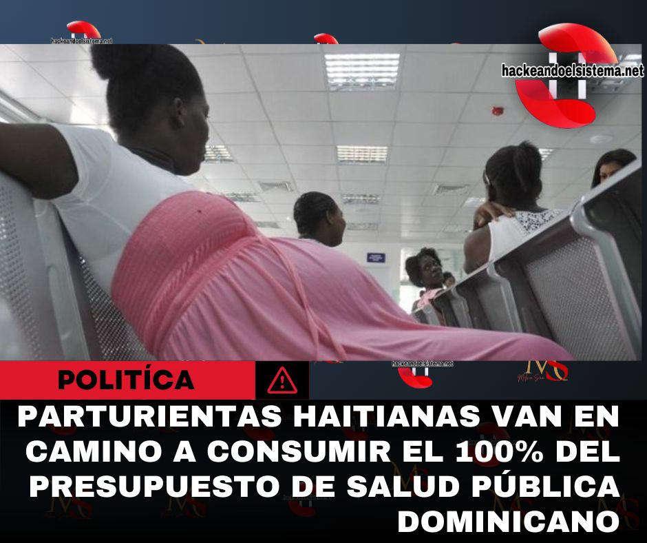 Parturientas haitianas van en camino a consumir el 100% del presupuesto de salud pública dominicano