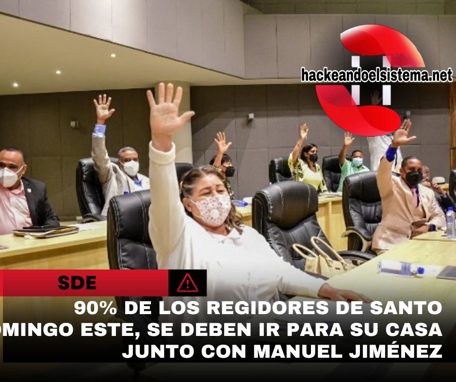 90% de los regidores de Santo Domingo Este, se deben ir para su casa junto con Manuel Jiménez