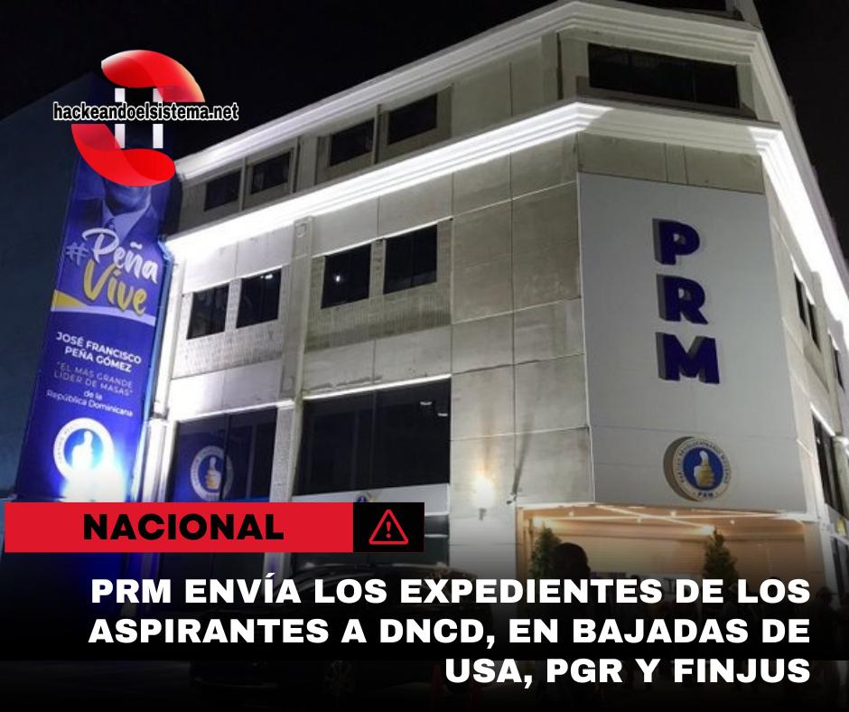 PRM envía los expedientes de los aspirantes a DNCD, Embajada de USA, PGR y FINJUS