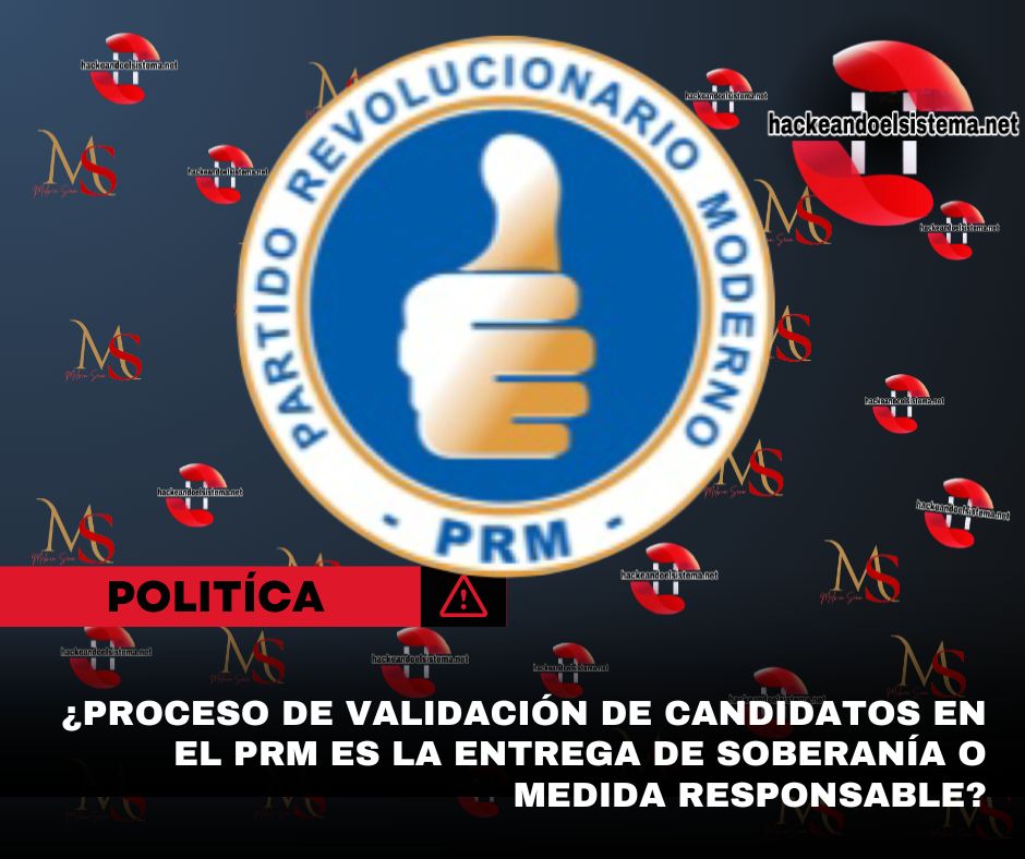 ¿Proceso de Validación de Candidatos en el PRM es la entrega de Soberanía o Medida Responsable?