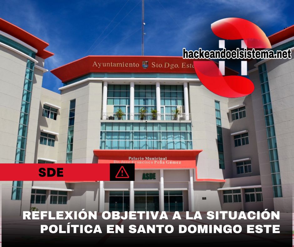 REFLEXIÓN OBJETIVA A LA SITUACIÓN POLÍTICA EN SANTO DOMINGO ESTE