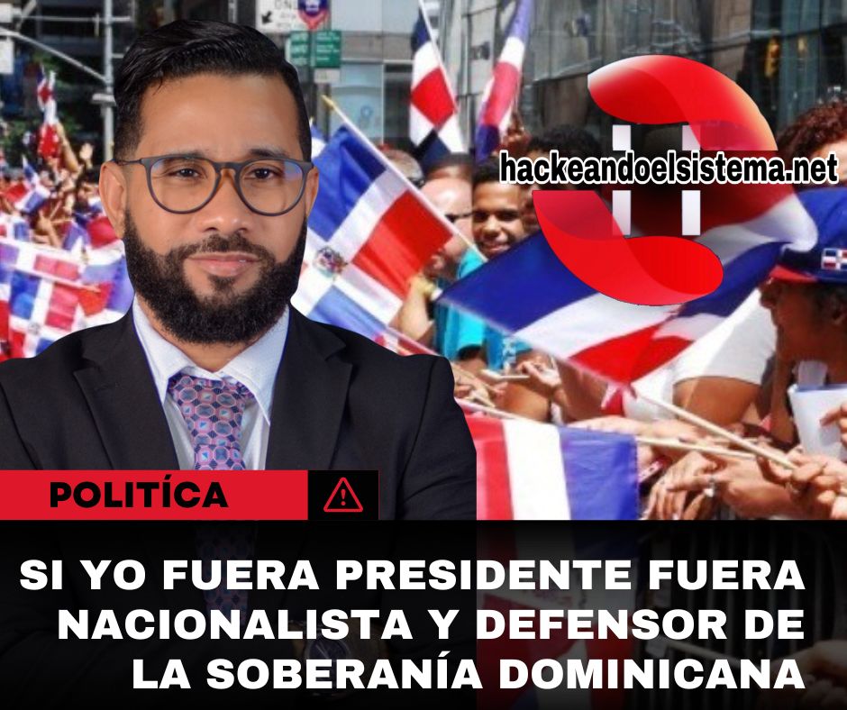 Si Yo Fuera Presidente fuera Nacionalista y Defensor de la Soberanía Dominicana