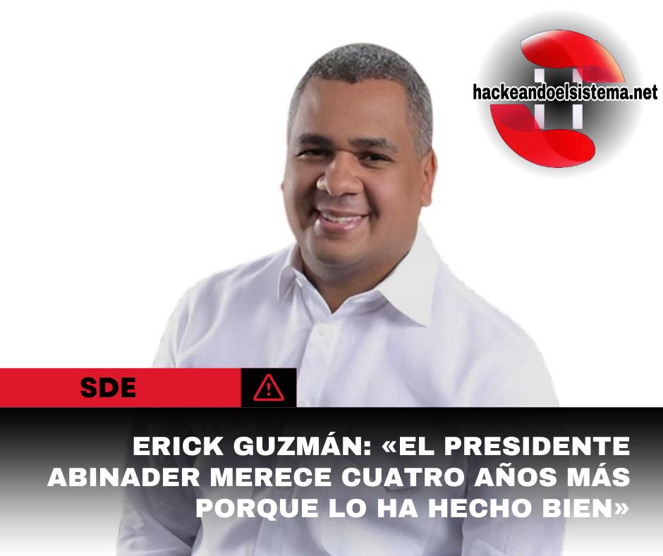 Erick Guzmán: «El presidente Abinader merece cuatro años más porque lo ha hecho bien»