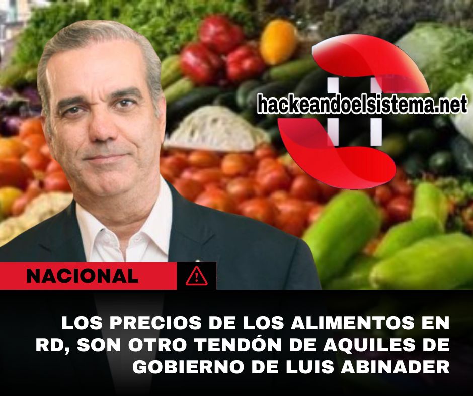 Los precios de los alimentos en RD, son otro tendón de Aquiles de gobierno de Luis Abinader