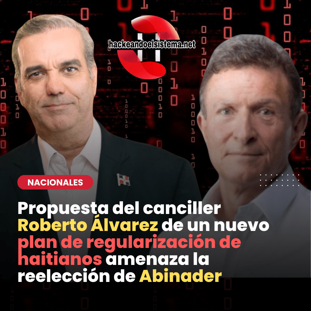 Propuesta del canciller Roberto Álvarez de un nuevo plan de regularización de haitianos amenaza la reelección de Abinader
